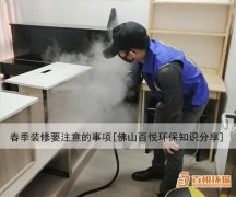春季裝修要注意的事項(xiàng)[佛山百悅環(huán)保知識分享]